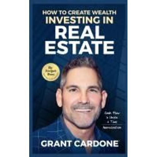Grant Cardone How To Create Wealth Investing In Real Estate