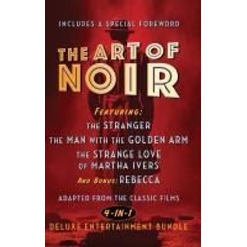 The Art Of Noir: Featuring: The Stranger, The Man With The Golden Arm, The Strange Love Of Martha Ivers, And Bonus: Rebecca