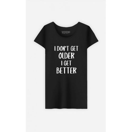 Tshirt Femme I Don't Get Older I Get Better