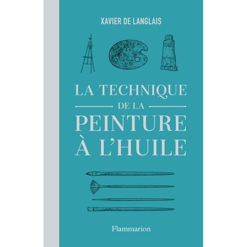 La Technique De La Peinture À L'huile - Histoire Du Procédé À L'huile, De Van Eyck À Nos Jours - Eléments, Recettes Et Manipulations - Pratique Du Métier - Suivi D'une Étude Sur La Peinture...
