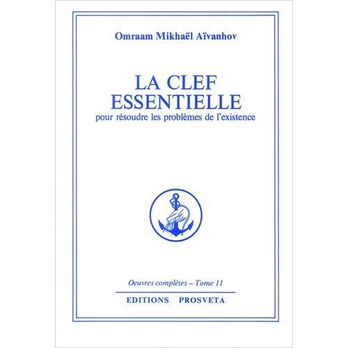 Oeuvres Completes - Tome 11, La Clef Essentielle Pour Résoudre Les Problemes De L'existence
