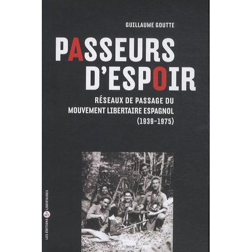 Passeurs D'espoir - Réseaux De Passage Du Mouvement Libertaire Espagnol 1939-1975
