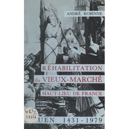 Réhabilitation Du Vieux-Marché, Haut-Lieu De France, Rouen, 1431-1979