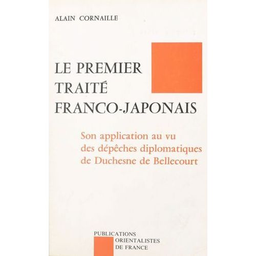 Le Premier Traité Franco-Japonais : Son Application Au Vu Des Dépêches De Duchesne De Bellecourt