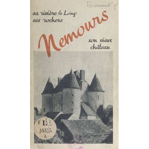 Nemours : Sa Rivière, Le Loing, Ses Rochers, Son Château Féodal, Sa Forêt