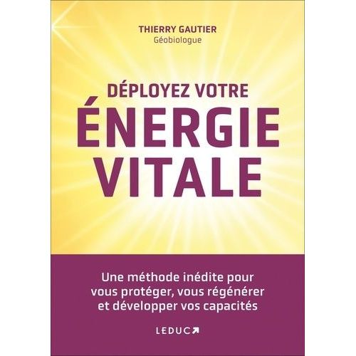 Déployez Votre Énergie Vitale - Une Méthode Inédite Pour Vous Protéger, Vous Régénérer Et Développer Vos Capacités