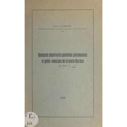 Quelques Se¿Pultures Gauloises Pre¿Romaines Et Gallo-Romaines De La Haute Corre¿Ze
