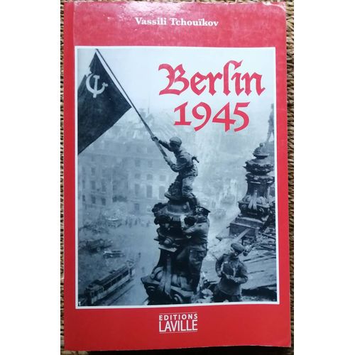 Berlin 1945. De Stalingrad À Berlin. Vassili Tchouïkov. Editions Laville, 2011