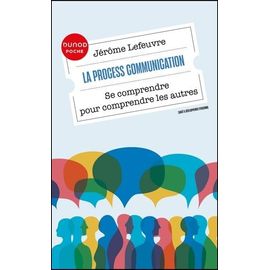 La Process Communication - Se Comprendre Pour Comprendre Les Autres