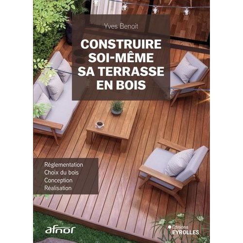Construire Soi-Même Sa Terrasse En Bois - Réglementation, Choix Du Bois, Conception, Réalisation