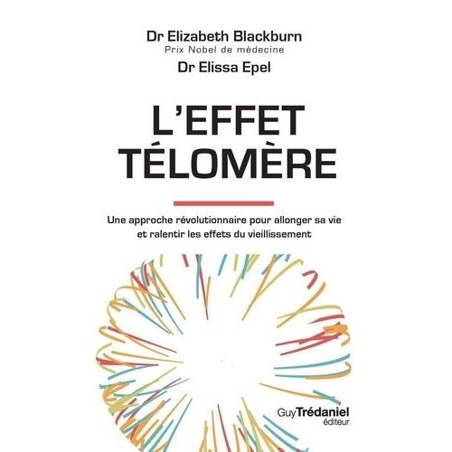 L'effet Télomère - Une Approche Révolutionnaire Pour Allonger Sa Vie Et Ralentir Les Effets Du Vieillissement