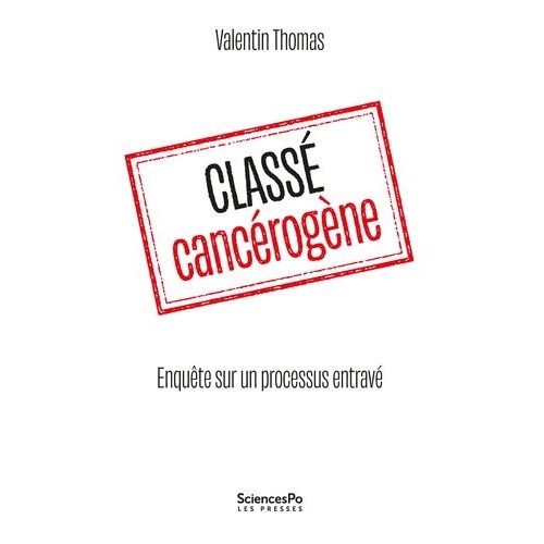 Classé Cancérogène - Enquête Sur Un Processus Entravé