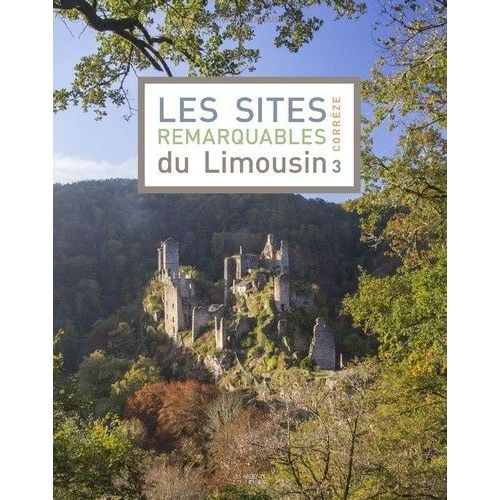 Les Sites Remarquables Du Limousin - Tome 3, Corrèze