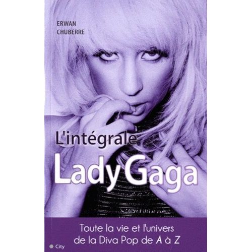 L'intégrale Lady Gaga - La Vie Et La Carrière De La Diva Pop De A À Z