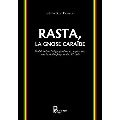 Rasta, La Gnose Caraïbe - Essai De Phénoménologie Génétique Du Comportement Dans Les Antilles Françaises Du Xxie Siècle