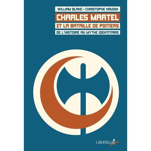 Charles Martel Et La Bataille De Poitiers - De L'histoire Au Mythe Identitaire