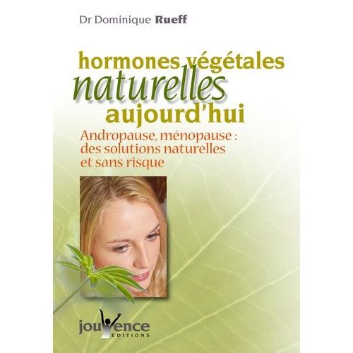 Les Hormones Végétales Naturelles Aujourd'hui - Andropause, Ménopause : Des Solutions Naturelles Et Sans Risque