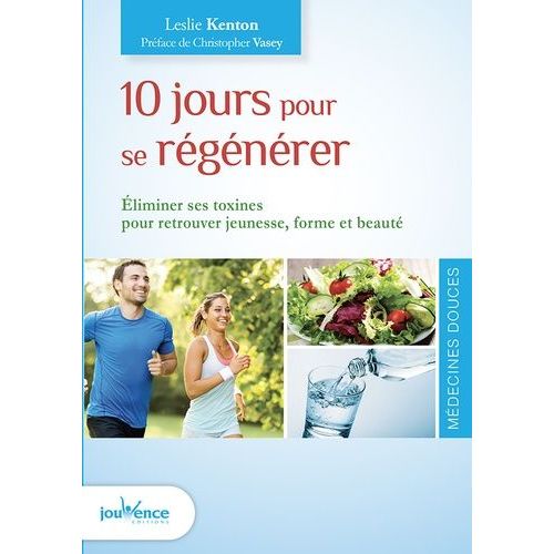 10 Jours Pour Se Regénérer - Eliminer Ses Toxines Pour Retrouver Jeunesse, Forme Et Beauté