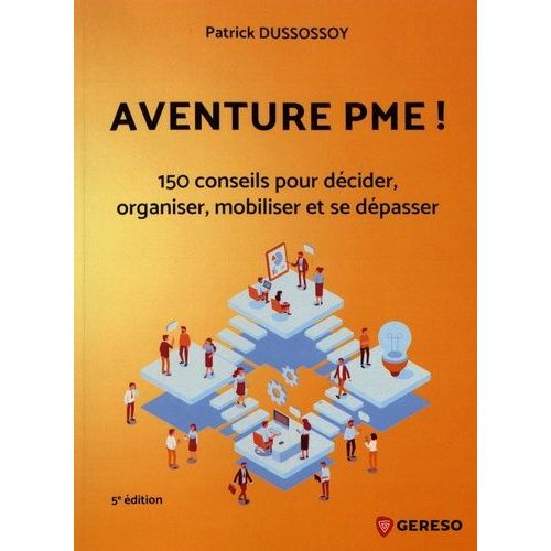 Aventure Pme ! - 150 Conseils Pratiques Pour Décider, Organiser, Mobiliser Et Se Dépasser