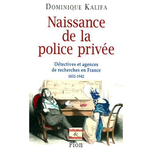 Naissance De La Police Privee - Detectives Et Agences De Recherches En France 1832-1942