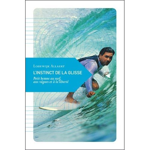 L'instinct De La Glisse - Petit Hymne Au Surf, Aux Vagues Et À La Liberté
