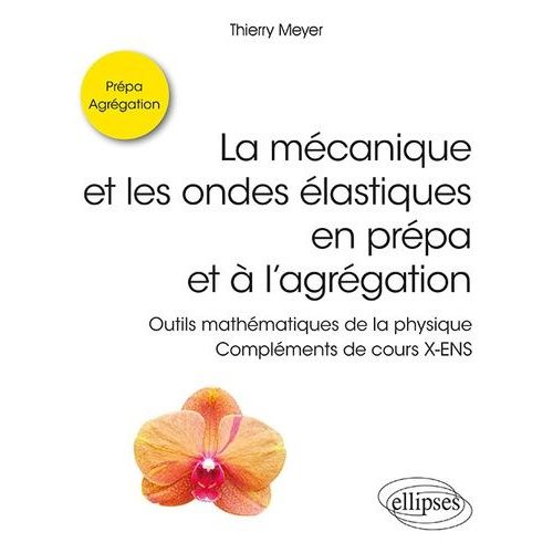 La Mécanique Et Les Ondes Élastiques En Prépa Et À L'agrégation - Outils Mathématiques De La Physique - Compléments De Cours X-Ens