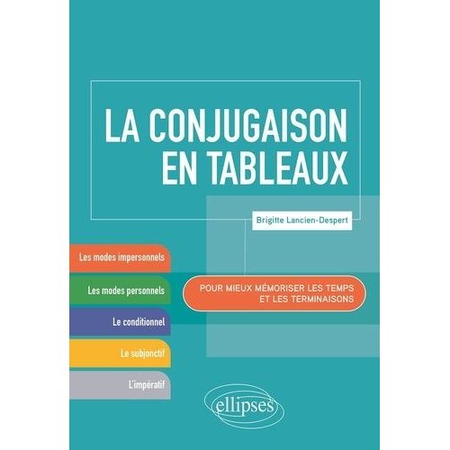 La Conjugaison En Tableaux - Pour Mieux Mémoriser Les Temps Et Les Terminaisons