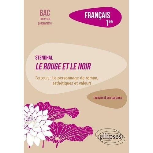 Français 1re - Stendhal, Le Rouge Et Le Noir, Parcours "Le Personnage De Roman, Esthétiques Et Valeurs