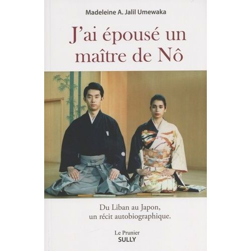 J'ai Épousé Un Maître De Nô - Du Liban Au Japon, Récit Autobiographique
