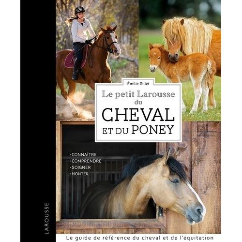 Le Petit Larousse Du Cheval Et Du Poney - Connaître, Comprendre, Soigner, Monter