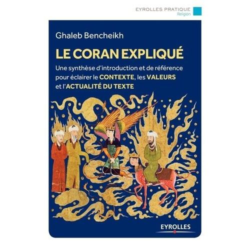 Le Coran Expliqué - Une Synthèse D'introduction Et De Référence Pour Éclairer Le Contexte, Les Valeurs Et L'actualité Du Texte