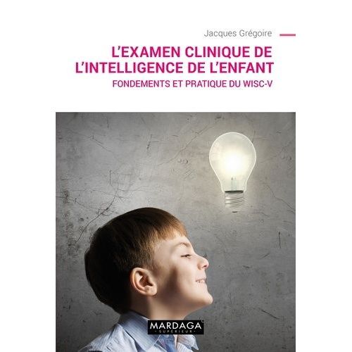 L'examen Clinique De L'intelligence De L'enfant - Fondements Et Pratique Du Wisc-V