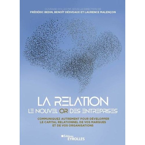 La Relation, Le Nouvel Or Des Entreprises - Communiquez Autrement Pour Développer Le Capital Relationnel De Vos Marques Et De Vos Organisations