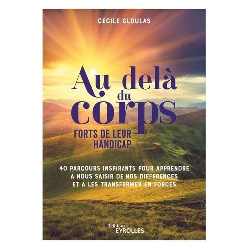 Au-Delà Du Corps : Forts De Leur Handicap - 40 Parcours Inspirants Pour Apprendre À Nous Saisir De Nos Différences Et À Les Transformer En Forces
