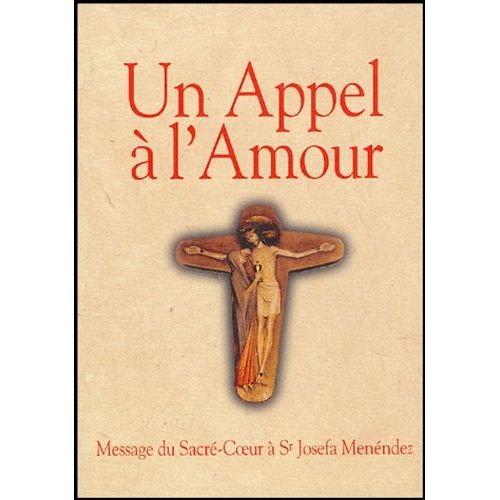 Un Appel À L'amour - Le Message Du Coeur De Jésus Au Monde Et Sa Messagère