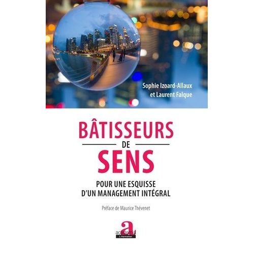 Bâtisseurs De Sens - Pour Une Esquisse D'un Management Intégral