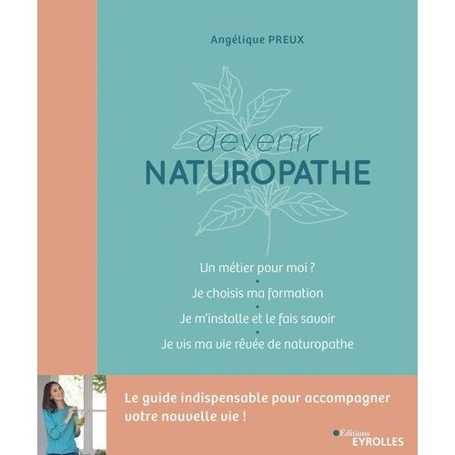Devenir Naturopathe - Le Guide Indispensable Pour Accompagner Votre Nouvelle Vie !
