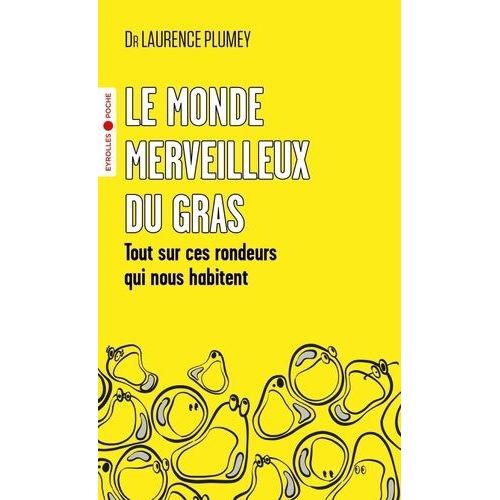 Le Monde Merveilleux Du Gras - Tout Sur Ces Rondeurs Qui Nous Habitent