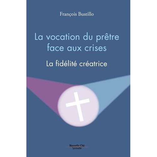 La Vocation Du Prêtre Face Aux Crises - La Fidélité Créatrice