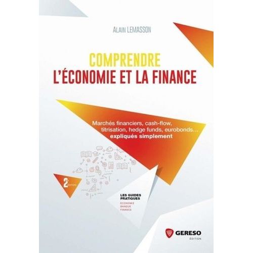 Comprendre L'économie Et La Finance - Marchés Financiers, Cash-Flow, Titrisation, Hedge Funds, Eurobonds - Expliqués Simplement