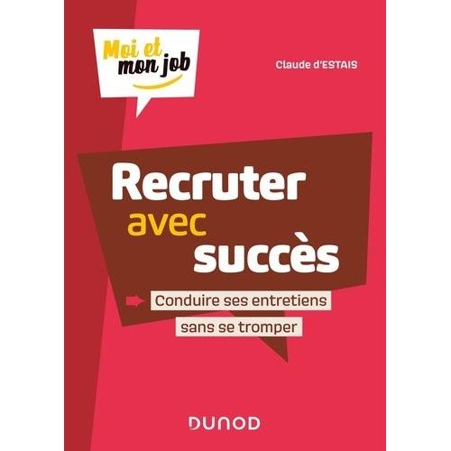 Recruter Avec Succès - Conduire Ses Entretiens Sans Se Tromper