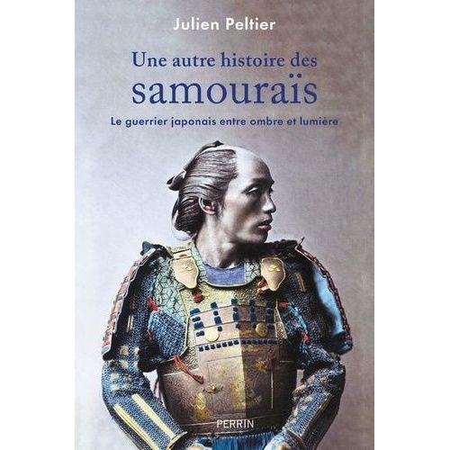 Une Autre Histoire Des Samouraïs - Le Guerrier Japonais Entre Ombre Et Lumière