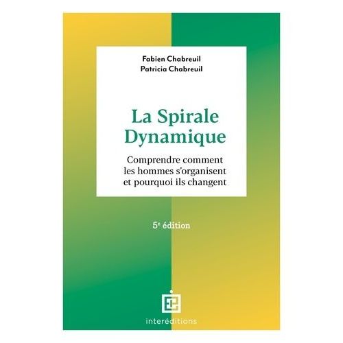 La Spirale Dynamique - Comprendre Comment Les Hommes S'organisent Et Pourquoi Ils Changent