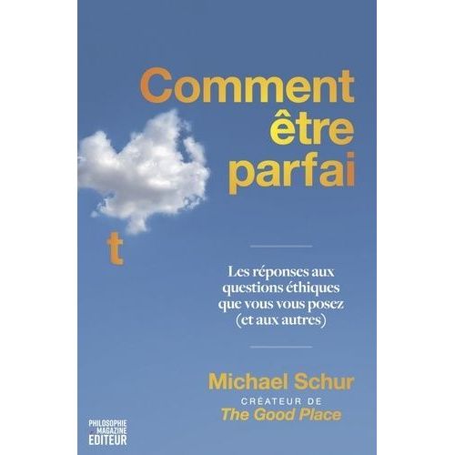 Comment Être Parfait - Les Réponses Aux Questions Éthiques Que Vous Vous Posez (Et Aux Autres)