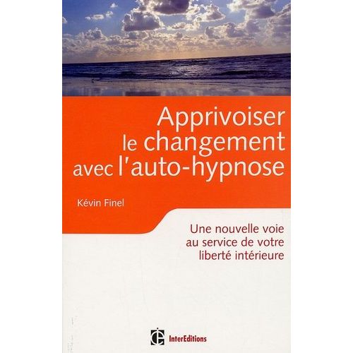 Apprivoiser Le Changement Avec L'auto-Hypnose - Une Nouvelle Voie Au Service De Votre Liberté Intérieure