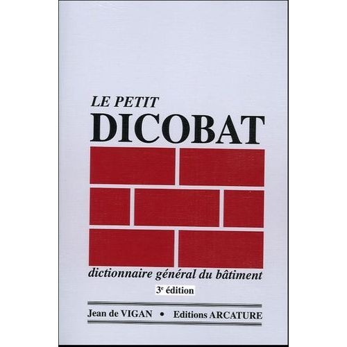 Le Petit Dicobat - Dictionnaire Général Du Bâtiment
