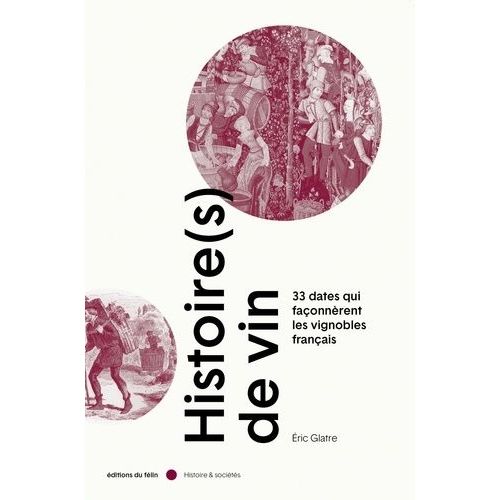 Histoire(S) De Vin - 33 Dates Qui Façonnèrent Les Vignobles Français