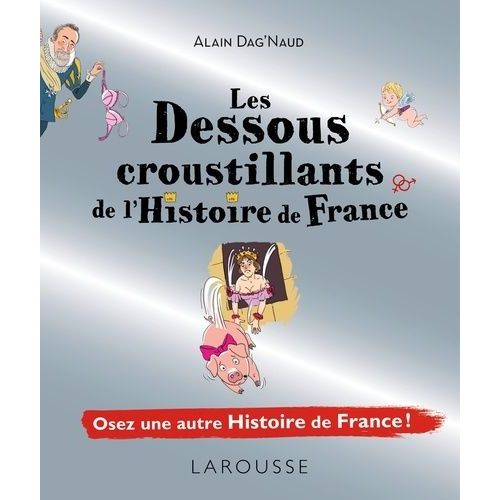 Les Dessous Croustillants De L'histoire De France - Le "Fessebook" De L'histoire De France