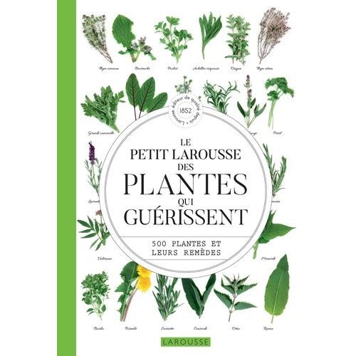 Le Petit Larousse Des Plantes Qui Guérissent - 500 Plantes Et Leurs Remèdes