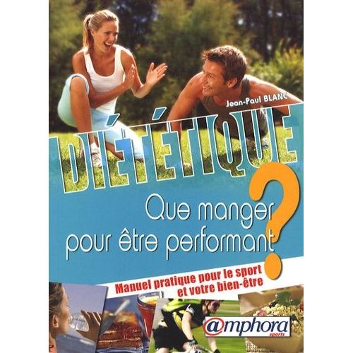 Diététique - Que Manger Pour Être Performant ? Manuel Pratique Pour Le Sport Et Votre Bien-Être